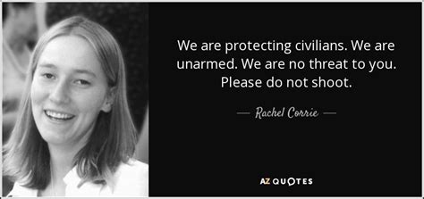 Rachel Corrie Quote We Are Protecting Civilians We Are Unarmed We