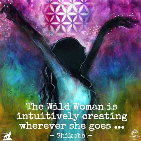 The Wild Woman Is Intuitively Creating Wherever She Goes Shikoba