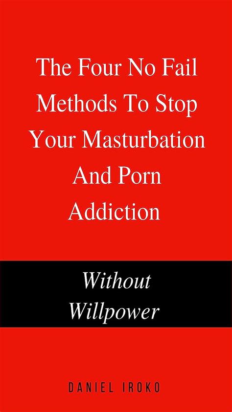 the four no fail methods to stop your masturbation and porn addiction without