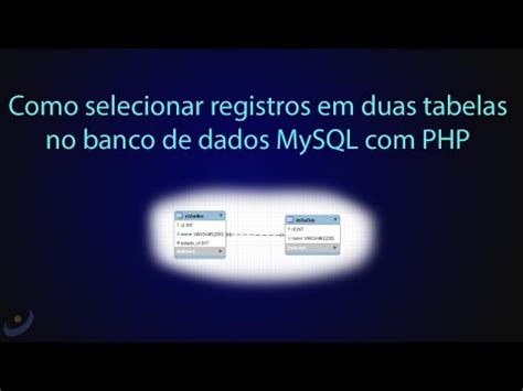 Como Selecionar Registros Em Duas Tabelas No Banco De Dados Mysql Com Php Youtube