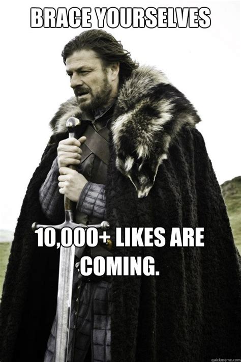 Brace Yourselves 10000 Likes Are Coming Brace Yourself Quickmeme