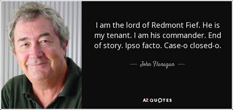 John Flanagan Quote I Am The Lord Of Redmont Fief He Is My