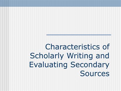 Ppt Characteristics Of Scholarly Writing And Evaluating Secondary