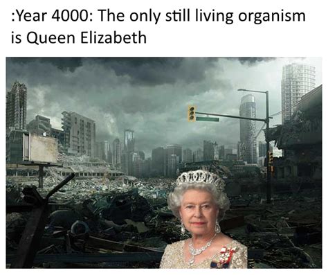 Immortal Queen Elizabeth Is Immortal Know Your Meme