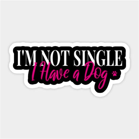 Im Not Single I Have A Dog Great Idea T For A Dog Owner Dog Mom