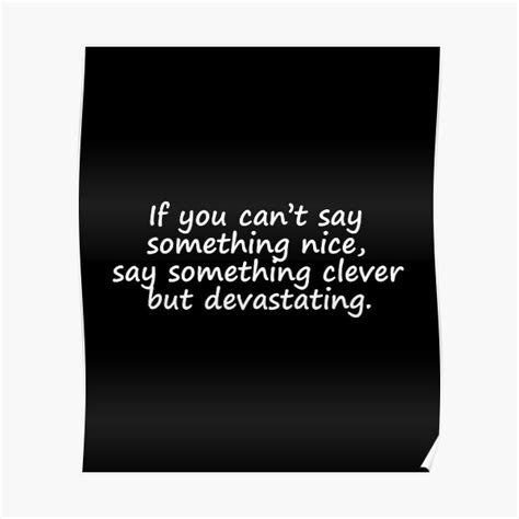 If You Cant Say Something Nice Be Devastating Poster By