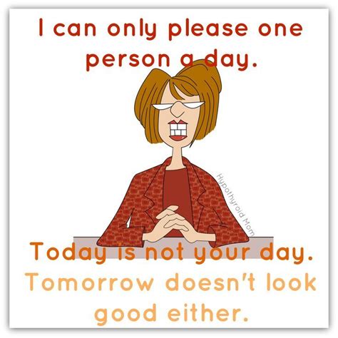I Can Only Please One Person A Day Today Is Not Your Day Tomorrow