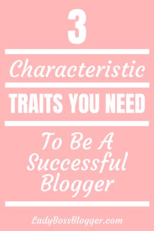 3 Characteristic Traits You Need To Be A Successful Blogger