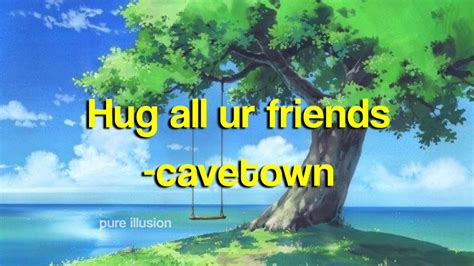 Hug All Ur Friendscavetown Lyrics Youtube