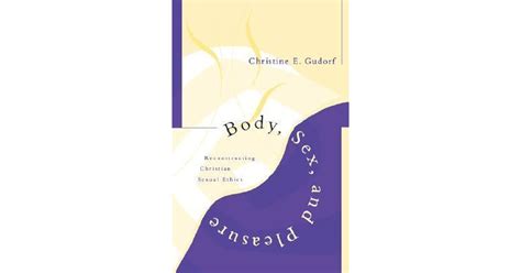 Body Sex And Pleasure Reconstructing Christian Sexual Ethics By Christine E Gudorf