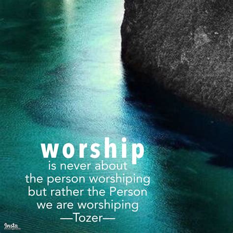 Worship Is Never About The Person Worshiping But Rather The Person We