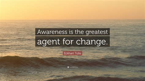 Eckhart Tolle Quote Awareness Is The Greatest Agent For Change 24