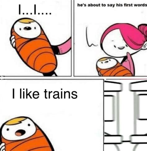 He Do Be Liking Trains Though Rmemes