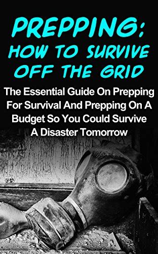 Prepping How To Survive Off The Grid The Essential Guide