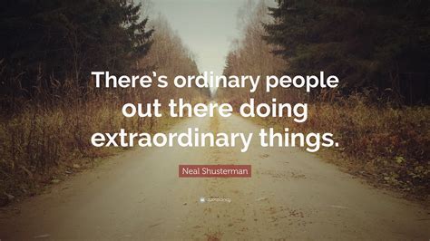 Neal Shusterman Quote Theres Ordinary People Out There Doing