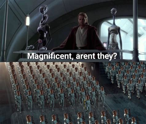 Your clones are very impressive, you must be very proud. : PrequelMemes