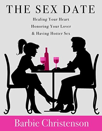 The Sex Date Healing Your Heart Honoring Your Lover And Having Hotter Sex Ebook