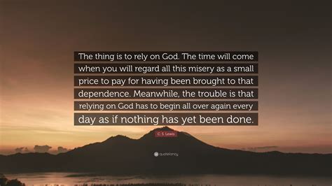 C S Lewis Quote “the Thing Is To Rely On God The Time Will Come