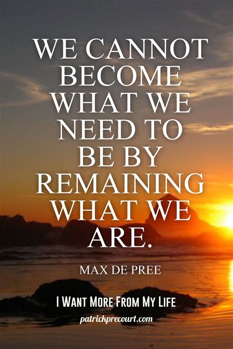 We Cannot Become What We Need To Be By Remaining What We Are Wisdom