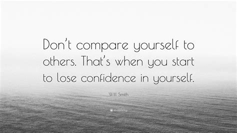 will smith quote “don t compare yourself to others that s when you start to lose confidence in