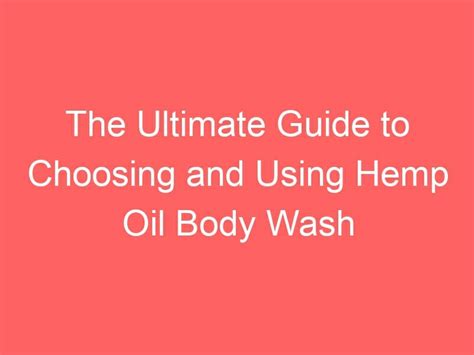 The Ultimate Guide To Choosing And Using Hemp Oil Body Wash