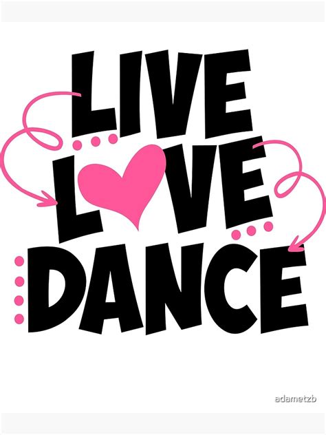 Live Love Dance Poster For Sale By Adametzb Redbubble