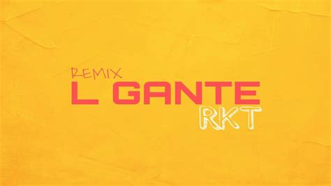L Gante Rkt Remix Fer Deejay Youtube