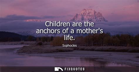 Children Are The Anchors Of A Mothers Life