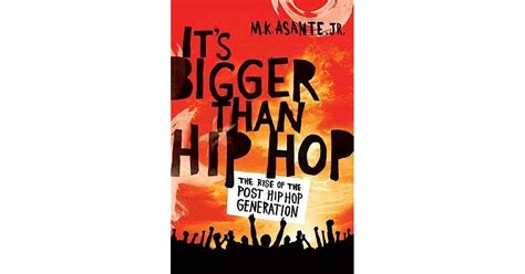 Its Bigger Than Hip Hop The Rise Of The Post Hip Hop Generation By Mk Asante Jr