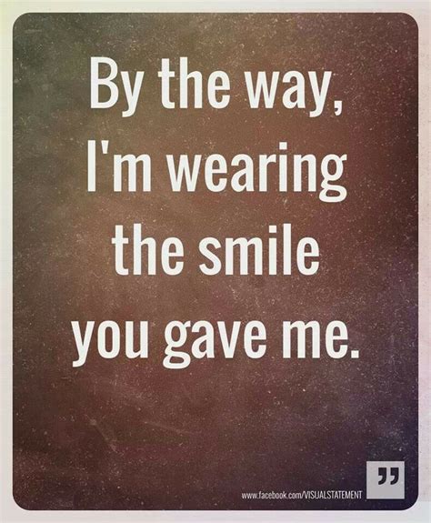 Im Wearing The Smile You Gave Me Flirty Quotes Flirty Quotes For Him Flirting Quotes Funny