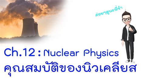 เอกสารประกอบการสอนรายวิชาฟิสิกส์ เรืองฟิสิกส์นิวเคลียร์ เรียบเรียงโดยนายบุญเกิด ยศรุ่งเรือง www.krukird.com หน้า 57 บทที 20 ฟิสิกส์นิวเคลียร์ บทที่ 12.1 - ฟิสิกส์นิวเคลียร์ - คุณสมบัติของนิวเคลียส ...