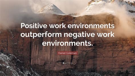 Daniel Goleman Quote Positive Work Environments Outperform Negative