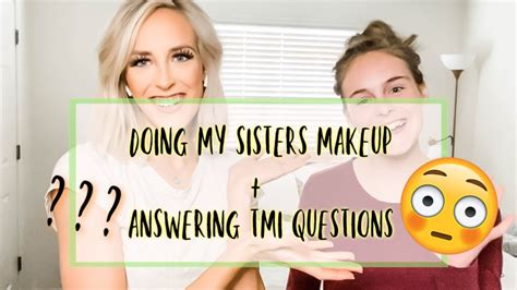 Answering Tmi Questions While Doing My Sisters Makeup Youtube
