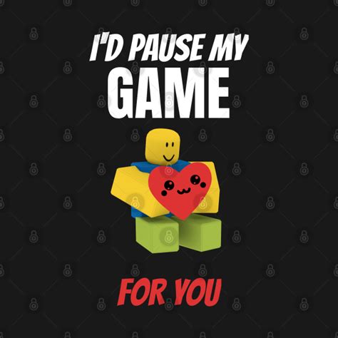 Roblox Noob With Heart Id Pause My Game For You Valentines Day Gamer T V Day Roblox Noob