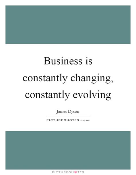 Business Is Constantly Changing Constantly Evolving Picture Quotes