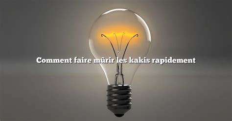 Comment faire mûrir les kakis rapidement