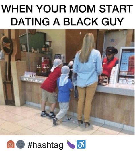 When Your Mom Start Dating A Black Guy Dave 👩🌚 Hashtag 🍆♿️ Dating
