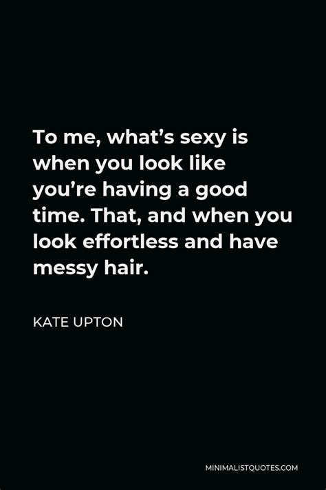 Kate Upton Quote To Me Whats Sexy Is When You Look Like Youre
