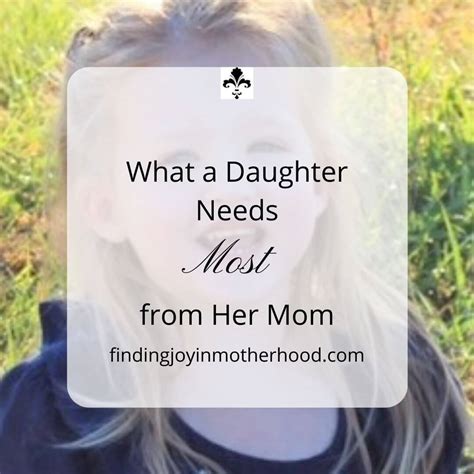 What A Daughter Needs Most From Her Mom Finding Joy In Motherhood