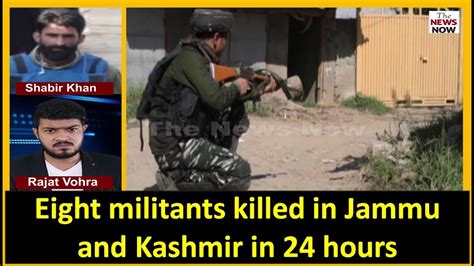 Eight Militants Killed In Jammu And Kashmir In 24 Hours Youtube