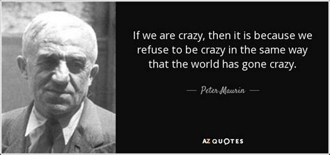 The button i was supposed to push was hh. Peter Maurin quote: If we are crazy, then it is because we refuse...