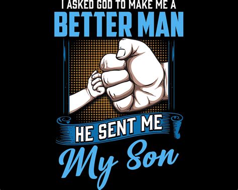 I Asked God To Make Me A Better Man He Sent Me My Son Daddy Etsy