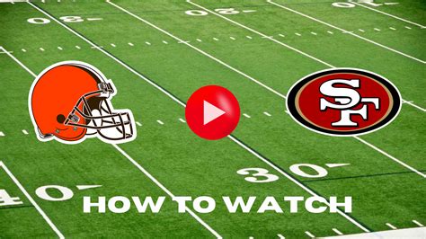 49ers Vs Browns On Snf How To Watch Listen And Live Stream Nfl Week