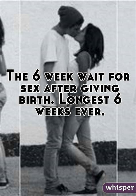 The 6 Week Wait For Sex After Giving Birth Longest 6 Weeks Ever