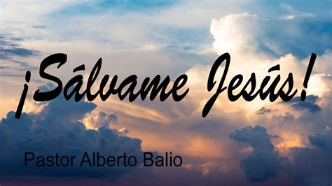 ¡salvame Jesus Pastor Alberto Balio Mayo 14 2022 Youtube