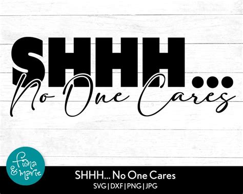 shhh no one cares svg sarcastic cut file funny quote svg etsy