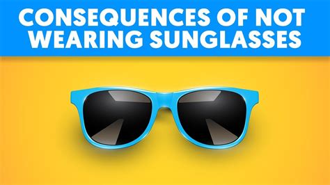The 4 Consequences Of Not Wearing Sunglasses Youtube