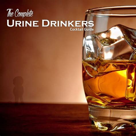 The Complete Urine Drinkers Cocktail Guide Urinal Cocktails Urine