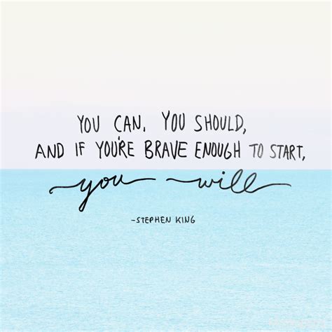 You Can You Should And If Youre Brave Enough To Start You Will