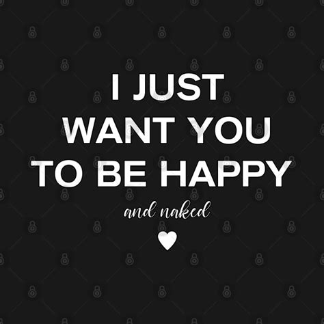 I Just Want You To Be Happy And Naked Naked T Shirt Teepublic